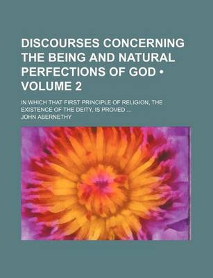 Book cover for Discourses Concerning the Being and Natural Perfections of God (Volume 2); In Which That First Principle of Religion, the Existence of the Deity, Is Proved