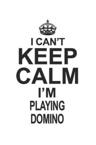 Cover of I Can't Keep Calm I'm Playing Domino