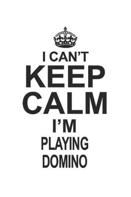 Book cover for I Can't Keep Calm I'm Playing Domino