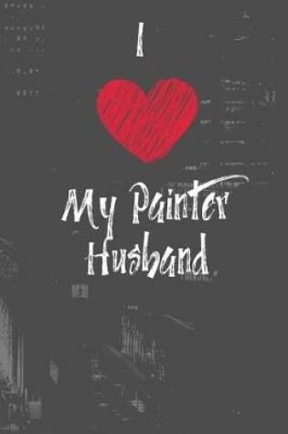 Cover of I Love My Painter Husband