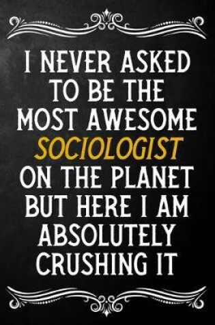 Cover of I Never Asked To Be The Most Awesome Sociologist On The Planet