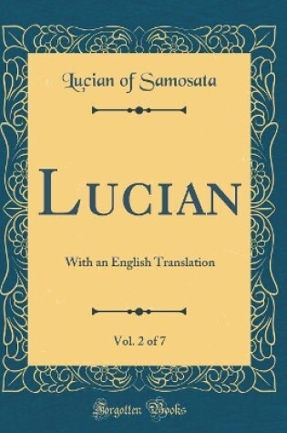 Cover of Lucian, Vol. 2 of 7: With an English Translation (Classic Reprint)