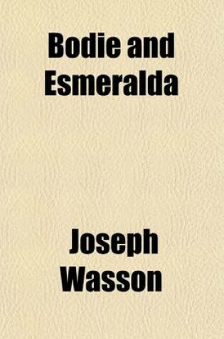 Cover of Bodie and Esmeralda; Being an Account of the Revival of Affairs in Two Singularly Interesting and Important Mining Districts, Including Something of Their Past History, and the Gist of the Reports of Profs. Benj. Silliman and Wm. P. Blake [And Others] Also