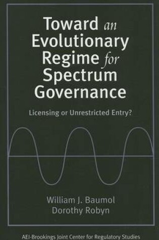 Cover of Toward an Evolutionary Regime for Spectrum Governance: Licensing or Unrestricted Entry?