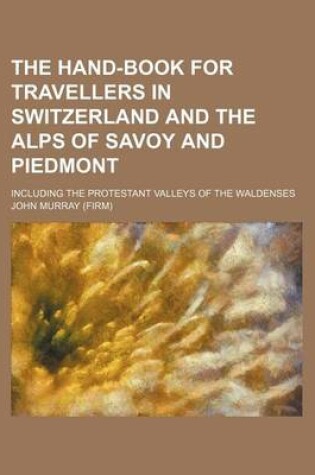 Cover of The Hand-Book for Travellers in Switzerland and the Alps of Savoy and Piedmont; Including the Protestant Valleys of the Waldenses