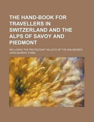 Book cover for The Hand-Book for Travellers in Switzerland and the Alps of Savoy and Piedmont; Including the Protestant Valleys of the Waldenses