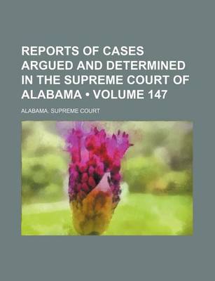 Book cover for Reports of Cases Argued and Determined in the Supreme Court of Alabama (Volume 147)