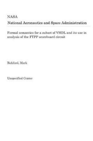 Cover of Formal Semantics for a Subset of VHDL and Its Use in Analysis of the Ftpp Scoreboard Circuit