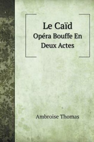 Cover of Le Caïd Opéra Bouffe En Deux Actes