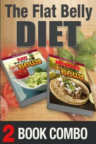 Cover of Mexican Recipes for a Flat Belly and Raw Recipes for a Flat Belly