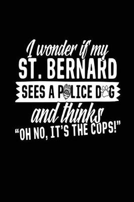 Book cover for I Wonder If My St. Bernard Sees A Police Dog And Thinks "Oh No, It's The Cops!"