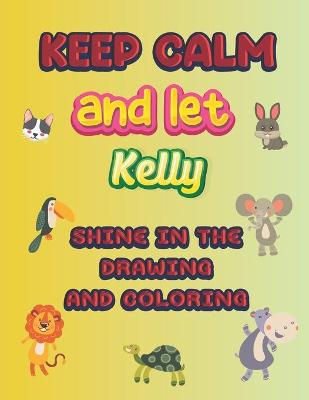 Book cover for keep calm and let Kelly shine in the drawing and coloring