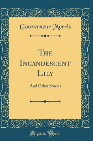 Cover of The Incandescent Lily: And Other Stories (Classic Reprint)