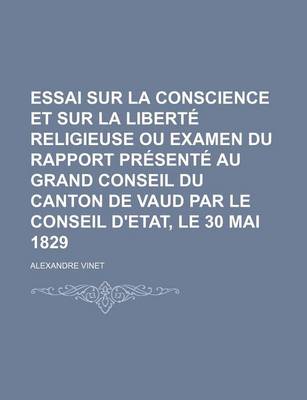 Book cover for Essai Sur La Conscience Et Sur La Liberte Religieuse Ou Examen Du Rapport Presente Au Grand Conseil Du Canton de Vaud Par Le Conseil D'Etat, Le 30 Mai 1829