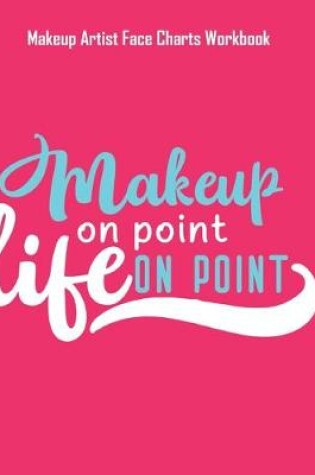 Cover of Makeup On Point Life On Point - Makeup Artist Face Charts Workbook