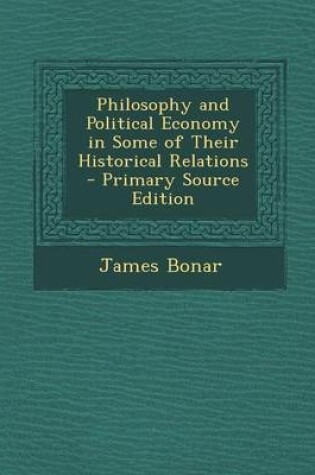 Cover of Philosophy and Political Economy in Some of Their Historical Relations - Primary Source Edition