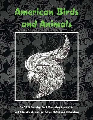 Book cover for American Birds and Animals - An Adult Coloring Book Featuring Super Cute and Adorable Animals for Stress Relief and Relaxation