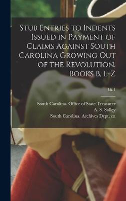 Cover of Stub Entries to Indents Issued in Payment of Claims Against South Carolina Growing out of the Revolution. Books B, L-Z; bk.1