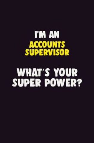 Cover of I'M An Accounts Supervisor, What's Your Super Power?