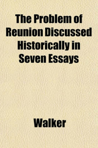 Cover of The Problem of Reunion Discussed Historically in Seven Essays