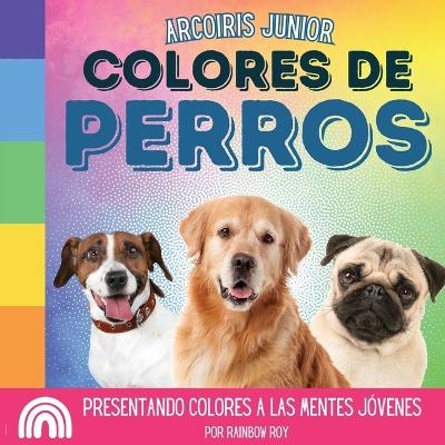 Book cover for Arcoiris Junior, Colores de Perros