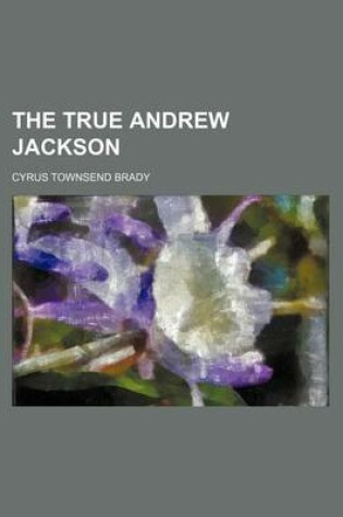 Cover of The True Andrew Jackson