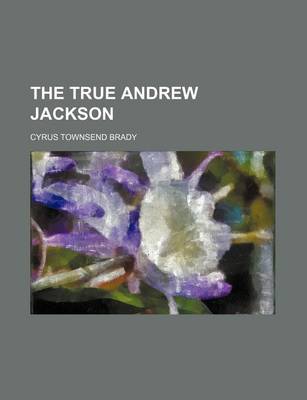 Book cover for The True Andrew Jackson