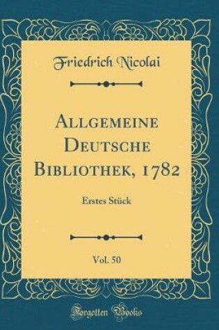 Cover of Allgemeine Deutsche Bibliothek, 1782, Vol. 50: Erstes Stück (Classic Reprint)