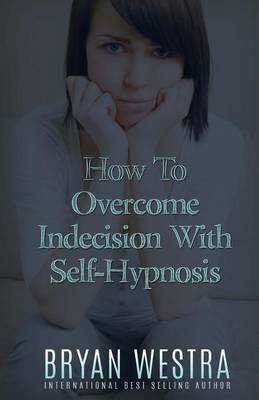 Book cover for How To Overcome Indecision With Self-Hypnosis