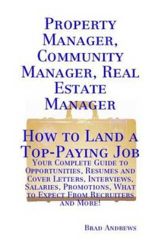 Cover of Property Manager, Community Manager, Real Estate Manager - How to Land a Top-Paying Job: Your Complete Guide to Opportunities, Resumes and Cover Letters, Interviews, Salaries, Promotions, What to Expect from Recruiters and More!