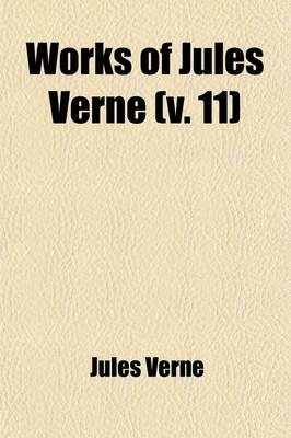 Book cover for Works of Jules Verne (Volume 11); The Five Hundred Millions of the Begum. the Tribulations of a Chinaman in