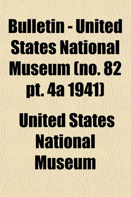 Book cover for Bulletin - United States National Museum (No. 82 PT. 4a 1941)