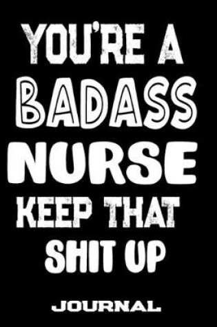 Cover of You're A Badass Nurse Keep That Shit Up