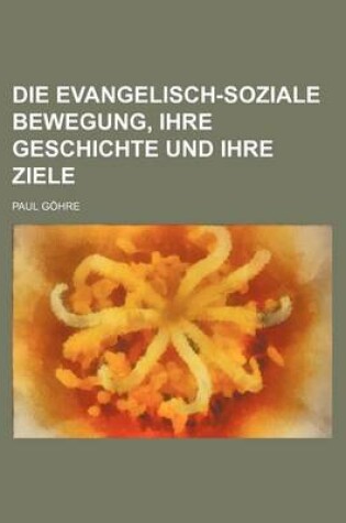 Cover of Die Evangelisch-Soziale Bewegung, Ihre Geschichte Und Ihre Ziele