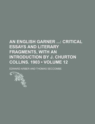 Book cover for An English Garner (Volume 12); Critical Essays and Literary Fragments, with an Introduction by J. Churton Collins. 1903