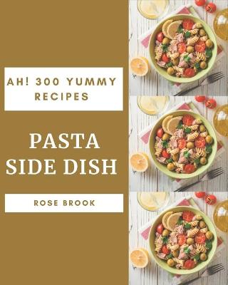 Book cover for Ah! 300 Yummy Pasta Side Dish Recipes