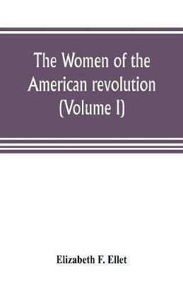 Book cover for The women of the American revolution (Volume I)