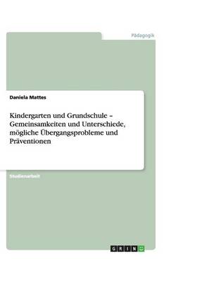 Book cover for Kindergarten und Grundschule - Gemeinsamkeiten und Unterschiede, moegliche UEbergangsprobleme und Praventionen