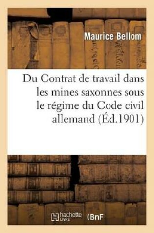 Cover of Du Contrat de Travail Dans Les Mines Saxonnes Sous Le Regime Du Code Civil Allemand