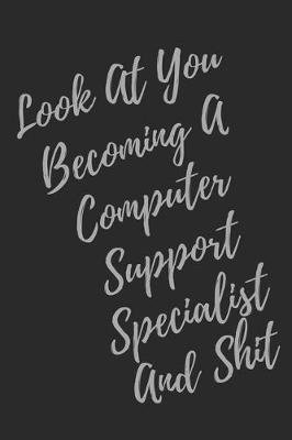 Book cover for Look At You Becoming A Computer Support Specialist And Shit