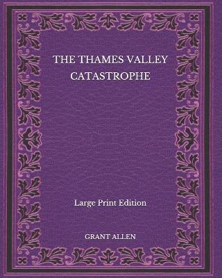 Book cover for The Thames Valley Catastrophe - Large Print Edition