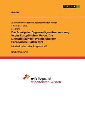 Book cover for Das Prinzip der Gegenseitigen Anerkennung in der Europaischen Union. Die Dienstleistungsrichtlinie und der Europaische Haftbefehl