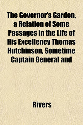 Book cover for The Governor's Garden, a Relation of Some Passages in the Life of His Excellency Thomas Hutchinson, Sometime Captain General and