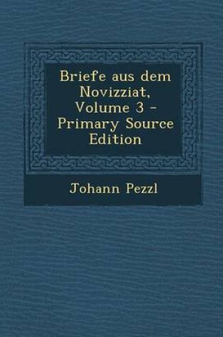 Cover of Briefe Aus Dem Novizziat, Volume 3 - Primary Source Edition