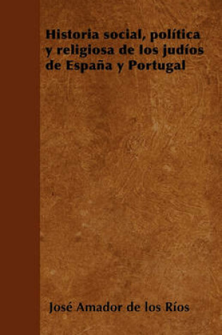 Cover of Historia Social, Politica Y Religiosa de Los Judios de Espana Y Portugal