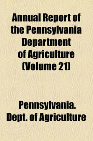 Cover of Annual Report of the Pennsylvania Department of Agriculture (Volume 21)