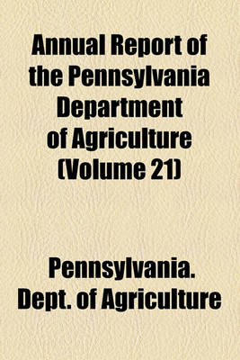 Book cover for Annual Report of the Pennsylvania Department of Agriculture (Volume 21)