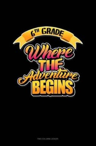 Cover of 6th Grade Where the Adventure Begins