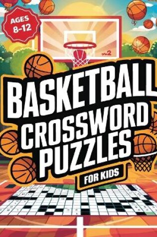 Cover of Basketball Crossword Puzzles for Kids Ages 8-12