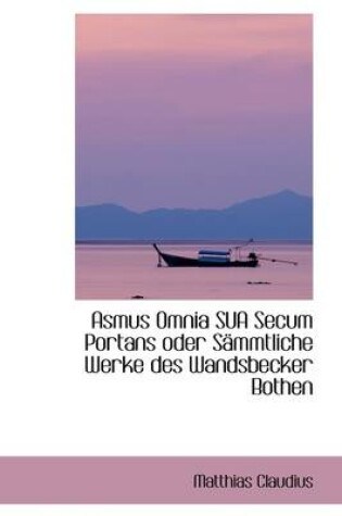 Cover of Asmus Omnia Sua Secum Portans Oder S Mmtliche Werke Des Wandsbecker Bothen